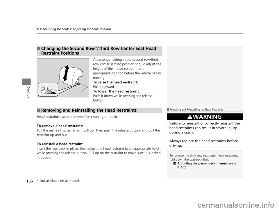 HONDA ODYSSEY 2016 RC1-RC2 / 5.G Owners Manual uuAdjusting the Seats uAdjusting the Seat Positions
166
Controls
A passenger sitting in the second row/third 
row center seating position should adjust the 
height of their head restraint to an 
appro