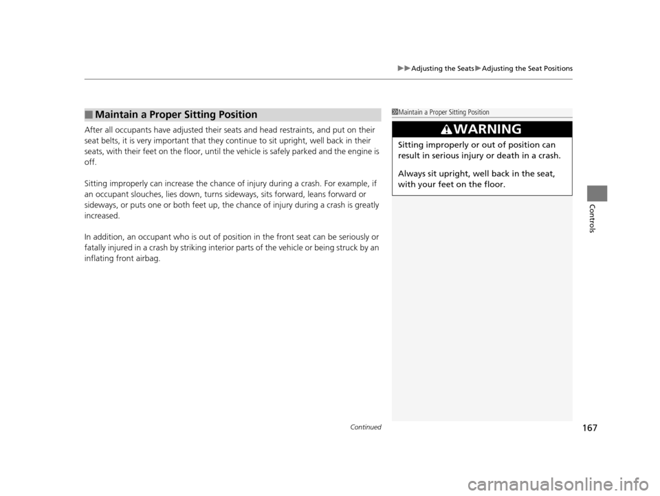 HONDA ODYSSEY 2016 RC1-RC2 / 5.G Owners Manual Continued167
uuAdjusting the Seats uAdjusting the Seat Positions
Controls
After all occupants have adjusted their s eats and head restraints, and put on their
seat belts, it is very important that th HONDA ODYSSEY 2016 RC1-RC2 / 5.G Owners Manual Continued167
uuAdjusting the Seats uAdjusting the Seat Positions
Controls
After all occupants have adjusted their s eats and head restraints, and put on their
seat belts, it is very important that th