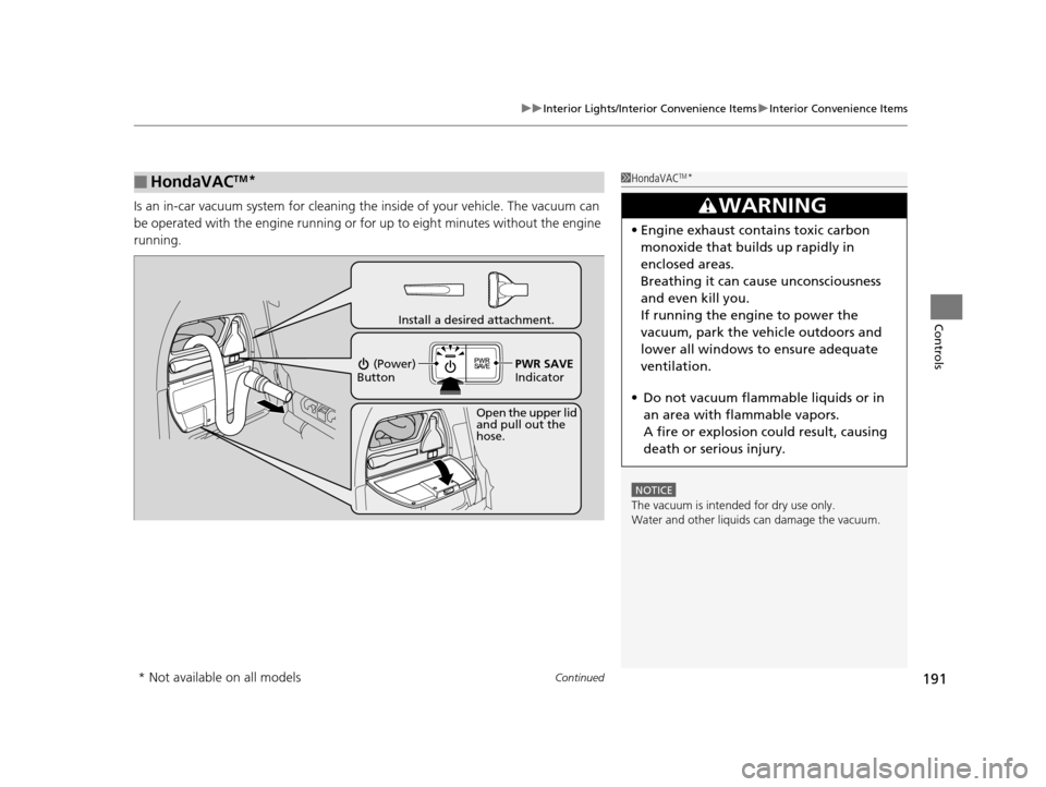 HONDA ODYSSEY 2016 RC1-RC2 / 5.G Owners Manual Continued191
uuInterior Lights/Interior Convenience Items uInterior Convenience Items
Controls
Is an in-car vacuum system for cleaning th e inside of your vehicle. The vacuum can 
be operated with the