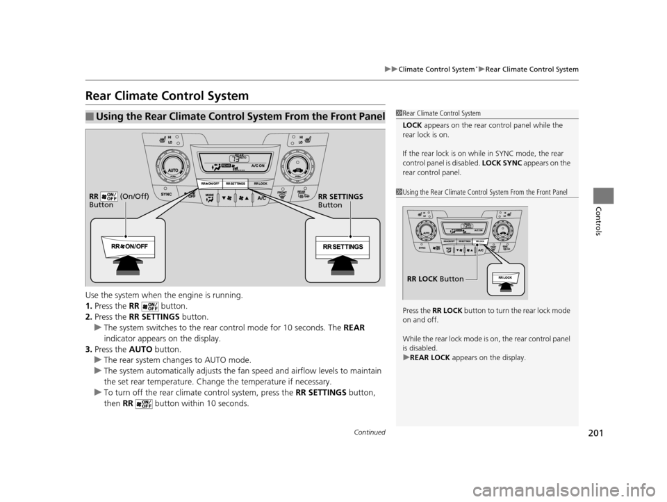 HONDA ODYSSEY 2016 RC1-RC2 / 5.G Owners Manual 201
uuClimate Control System*uRear Climate Control System
Continued
Controls
Rear Climate Control System
Use the system when the engine is running.
1. Press the RR button.
2. Press the RR SETTINGS HONDA ODYSSEY 2016 RC1-RC2 / 5.G Owners Manual 201
uuClimate Control System*uRear Climate Control System
Continued
Controls
Rear Climate Control System
Use the system when the engine is running.
1. Press the RR button.
2. Press the RR SETTINGS