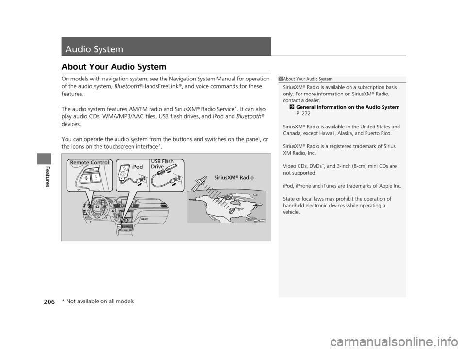 HONDA ODYSSEY 2016 RC1-RC2 / 5.G Owners Manual 206
Features
Audio System
About Your Audio System
On models with navigation system, see the Navigation System Manual for operation 
of the audio system, Bluetooth®HandsFreeLink ®, and voice commands