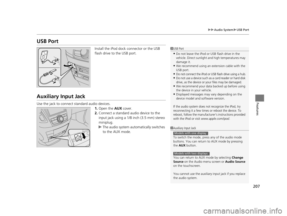 HONDA ODYSSEY 2016 RC1-RC2 / 5.G Owners Manual 207
uuAudio System uUSB Port
Features
USB Port
Install the iPod dock connector or the USB
flash drive to the USB port.
Auxiliary Input Jack
Use the jack to connect standard audio devices.
1.Open the HONDA ODYSSEY 2016 RC1-RC2 / 5.G Owners Manual 207
uuAudio System uUSB Port
Features
USB Port
Install the iPod dock connector or the USB
flash drive to the USB port.
Auxiliary Input Jack
Use the jack to connect standard audio devices.
1.Open the