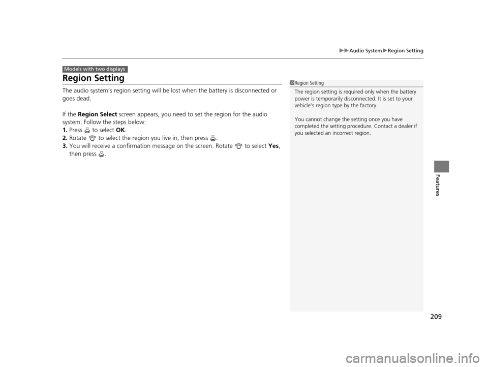 HONDA ODYSSEY 2016 RC1-RC2 / 5.G Owners Manual 209
uuAudio System uRegion Setting
Features
Region Setting
The audio system’s region setting will be lo st when the battery is disconnected or
goes dead.
If the Region Select screen appears, you HONDA ODYSSEY 2016 RC1-RC2 / 5.G Owners Manual 209
uuAudio System uRegion Setting
Features
Region Setting
The audio system’s region setting will be lo st when the battery is disconnected or
goes dead.
If the Region Select screen appears, you