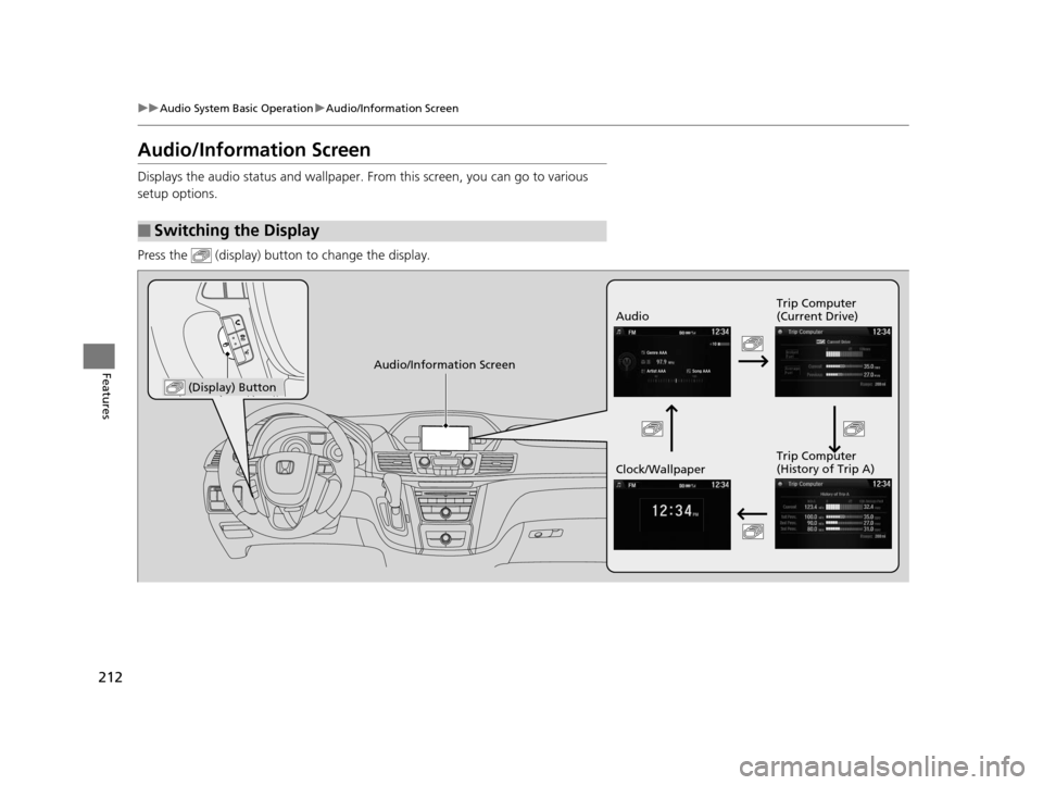 HONDA ODYSSEY 2016 RC1-RC2 / 5.G Owners Manual 212
uuAudio System Basic Operation uAudio/Information Screen
Features
Audio/Information Screen
Displays the audio status and wallpaper.  From this screen, you can go to various 
setup options.
Press t