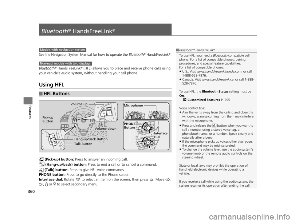 HONDA ODYSSEY 2016 RC1-RC2 / 5.G Owners Manual 360
Features
Bluetooth® HandsFreeLink ®
See the Navigation System Manu al for how to operate the Bluetooth® HandsFreeLink ®.
Bluetooth ® HandsFreeLink ® (HFL) allows you to place and receive pho