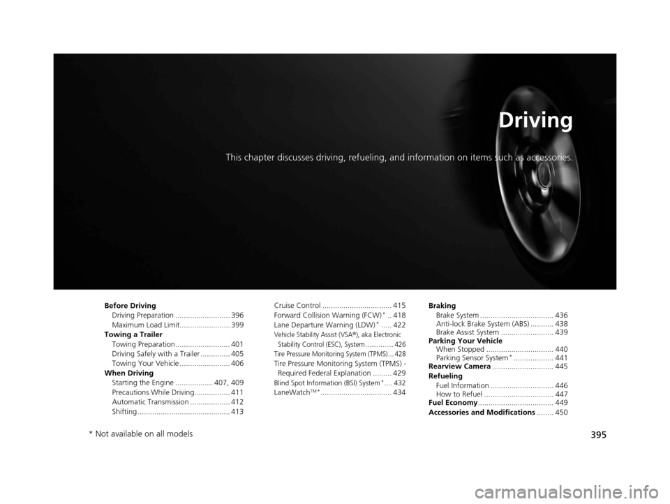 HONDA ODYSSEY 2016 RC1-RC2 / 5.G Owners Manual 395
Driving
This chapter discusses driving, refueling, and information on items such as accessories.
Before Driving
Driving Preparation .......................... 396
Maximum Load Limit.............. HONDA ODYSSEY 2016 RC1-RC2 / 5.G Owners Manual 395
Driving
This chapter discusses driving, refueling, and information on items such as accessories.
Before Driving
Driving Preparation .......................... 396
Maximum Load Limit..............