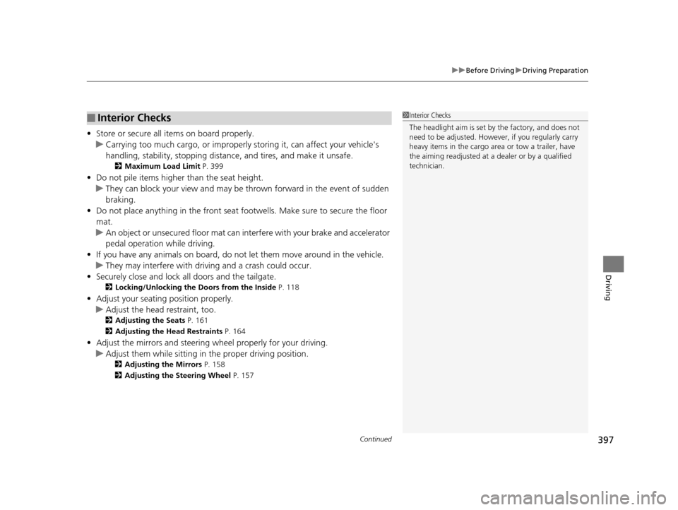 HONDA ODYSSEY 2016 RC1-RC2 / 5.G Owners Manual Continued397
uuBefore Driving uDriving Preparation
Driving
• Store or secure all items on board properly.
u Carrying too much cargo, or improperly  storing it, can affect your vehicles 
handling, s