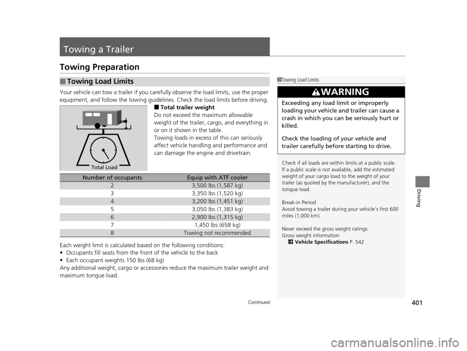 HONDA ODYSSEY 2016 RC1-RC2 / 5.G Owners Manual 401Continued
Driving
Towing a Trailer
Towing Preparation
Your vehicle can tow a trailer if you carefully observe the load limits, use the proper 
equipment, and follow the towing guidelin es. Check th