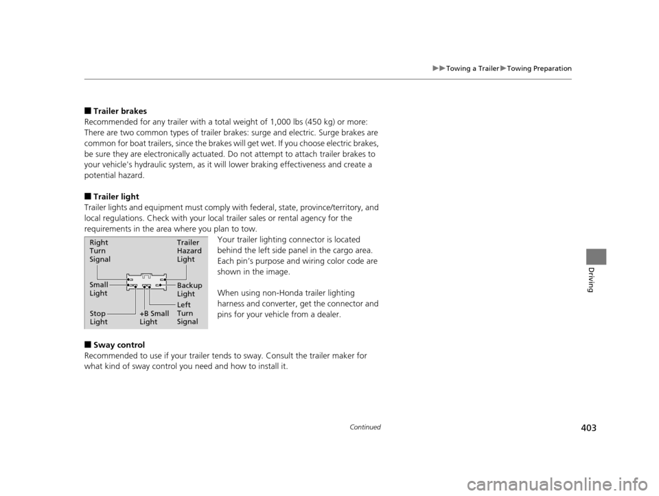 HONDA ODYSSEY 2016 RC1-RC2 / 5.G Owners Manual 403
uuTowing a Trailer uTowing Preparation
Continued
Driving
■Trailer brakes
Recommended for any trailer with a total weight of 1,000 lbs (450 kg) or more:
There are two common types of trailer bra 
