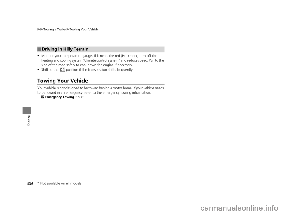 HONDA ODYSSEY 2016 RC1-RC2 / 5.G User Guide 406
uuTowing a Trailer uTowing Your Vehicle
Driving
• Monitor your temperature gauge. If it nears the red (Hot) mark, turn off the 
heating and cooling system*/climate control system* and reduce spe