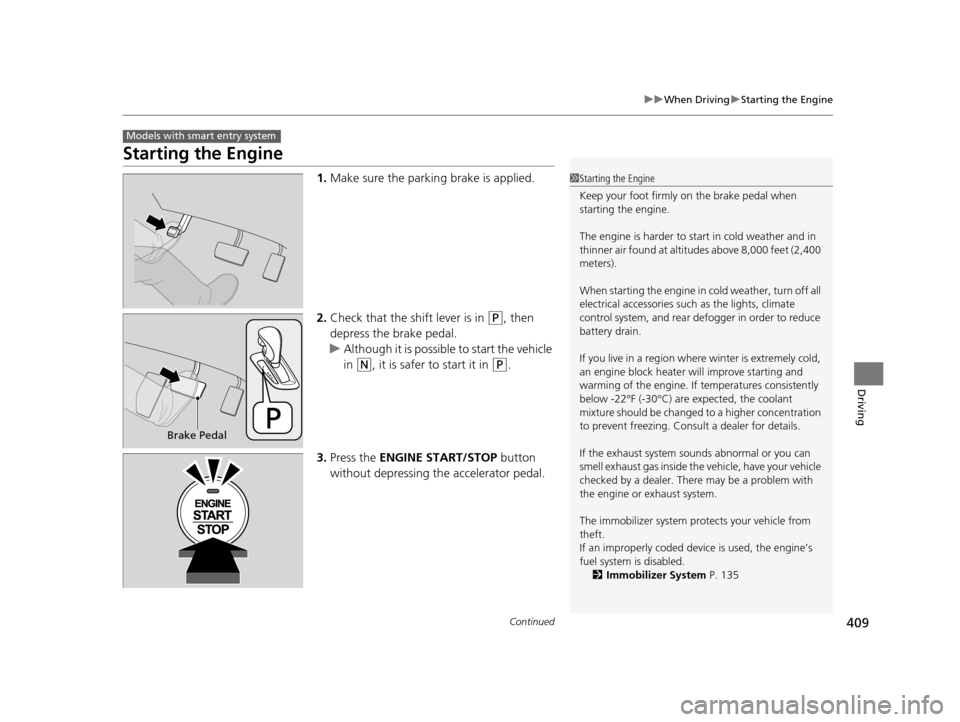 HONDA ODYSSEY 2016 RC1-RC2 / 5.G Owners Manual 409
uuWhen Driving uStarting the Engine
Continued
Driving
Starting the Engine
1. Make sure the parkin g brake is applied.
2. Check that the shift lever is in
(P, then
depress the brake pedal.
u Alth HONDA ODYSSEY 2016 RC1-RC2 / 5.G Owners Manual 409
uuWhen Driving uStarting the Engine
Continued
Driving
Starting the Engine
1. Make sure the parkin g brake is applied.
2. Check that the shift lever is in
(P, then
depress the brake pedal.
u Alth