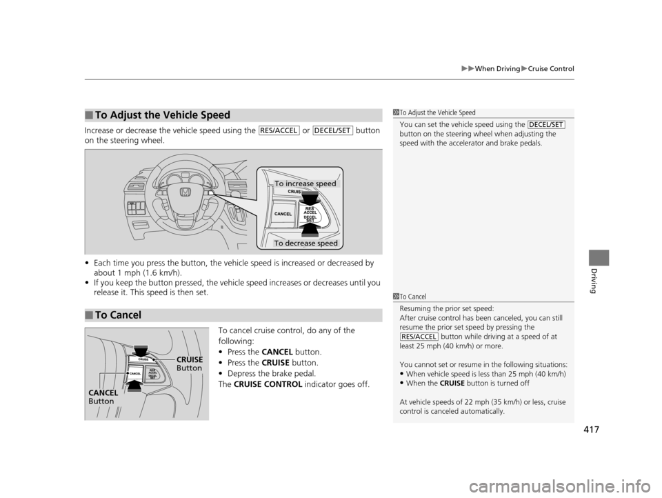 HONDA ODYSSEY 2016 RC1-RC2 / 5.G Owners Manual 417
uuWhen Driving uCruise Control
Driving
Increase or decrease the vehicle speed using the or button
on the steering wheel.
• Each time you press the button, the vehicl e speed is increased or HONDA ODYSSEY 2016 RC1-RC2 / 5.G Owners Manual 417
uuWhen Driving uCruise Control
Driving
Increase or decrease the vehicle speed using the or button
on the steering wheel.
• Each time you press the button, the vehicl e speed is increased or