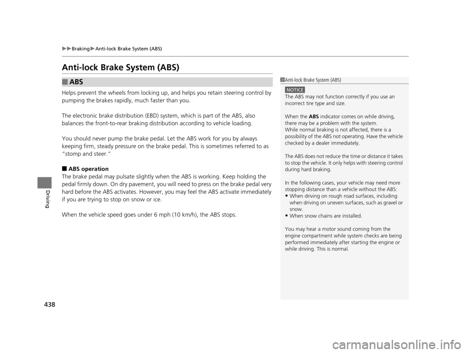 HONDA ODYSSEY 2016 RC1-RC2 / 5.G Owners Manual 438
uuBraking uAnti-lock Brake System (ABS)
Driving
Anti-lock Brake System (ABS)
Helps prevent the wheels from locking up, a nd helps you retain steering control by 
pumping the brakes rapidly, much f