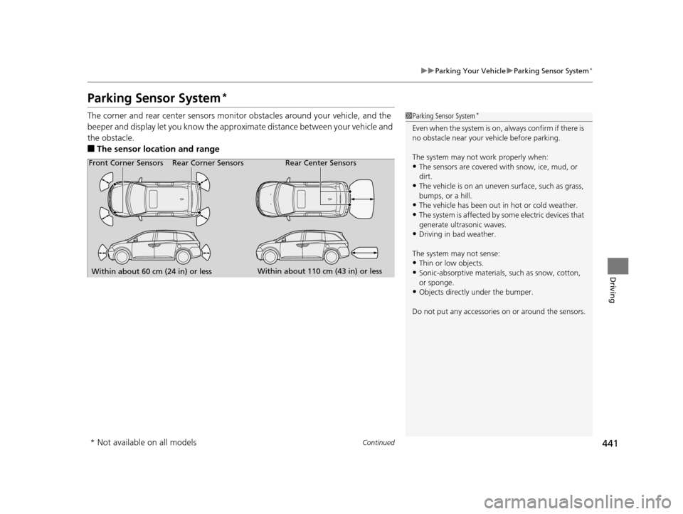 HONDA ODYSSEY 2016 RC1-RC2 / 5.G Owners Manual 441
uuParking Your Vehicle uParking Sensor System*
Continued
Driving
Parking Sensor System*
The corner and rear center sensors monitor obstacles around your vehicle, and the 
beeper and display let yo