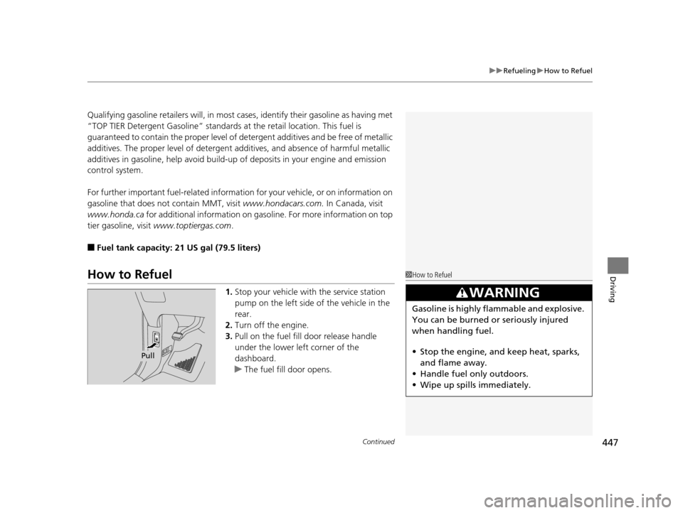 HONDA ODYSSEY 2016 RC1-RC2 / 5.G User Guide Continued447
uuRefueling uHow to Refuel
Driving
Qualifying gasoline retailers will, in most  cases, identify their gasoline as having met 
“TOP TIER Detergent Gasoline” standards  at the retail lo