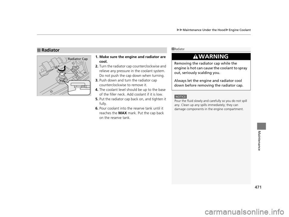 HONDA ODYSSEY 2016 RC1-RC2 / 5.G Owners Manual 471
uuMaintenance Under the Hood uEngine Coolant
Maintenance
1. Make sure the engine and radiator are
cool.
2. Turn the radiator cap counterclockwise and
relieve any pressure in the coolant system. HONDA ODYSSEY 2016 RC1-RC2 / 5.G Owners Manual 471
uuMaintenance Under the Hood uEngine Coolant
Maintenance
1. Make sure the engine and radiator are
cool.
2. Turn the radiator cap counterclockwise and
relieve any pressure in the coolant system.