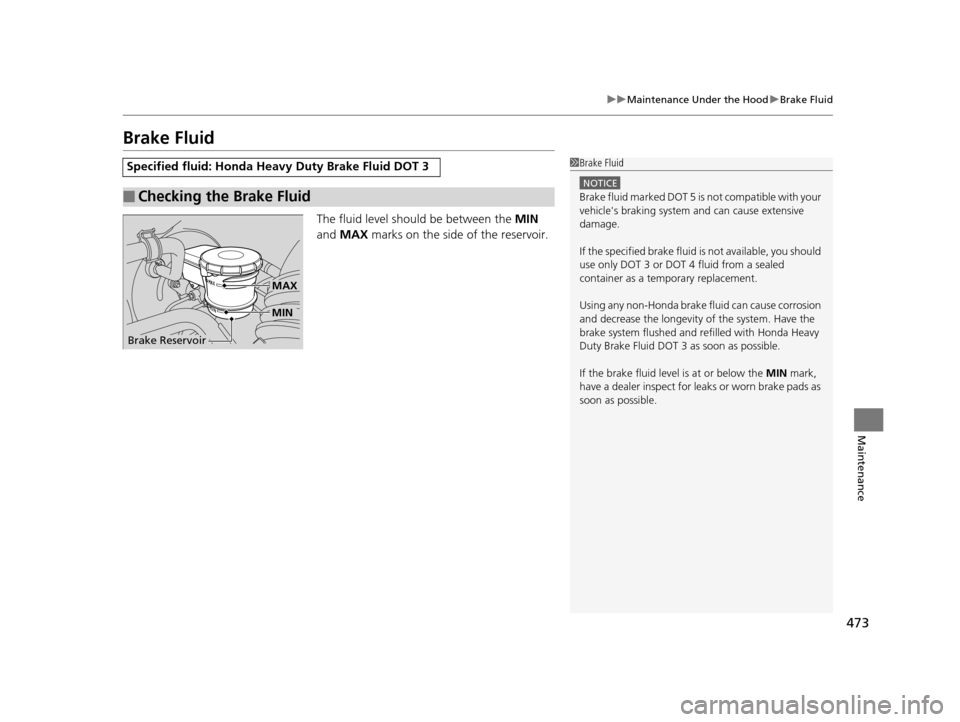 HONDA ODYSSEY 2016 RC1-RC2 / 5.G Owners Manual 473
uuMaintenance Under the Hood uBrake Fluid
Maintenance
Brake Fluid
The fluid level should be between the MIN
and MAX marks on the side of the reservoir.
Specified fluid: Honda He avy Duty Brake HONDA ODYSSEY 2016 RC1-RC2 / 5.G Owners Manual 473
uuMaintenance Under the Hood uBrake Fluid
Maintenance
Brake Fluid
The fluid level should be between the MIN
and MAX marks on the side of the reservoir.
Specified fluid: Honda He avy Duty Brake