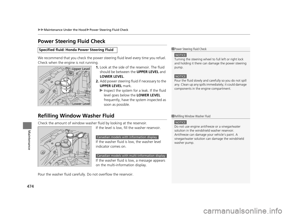 HONDA ODYSSEY 2016 RC1-RC2 / 5.G Owners Manual 474
uuMaintenance Under the Hood uPower Steering Fluid Check
Maintenance
Power Steering Fluid Check
We recommend that you check the power st eering fluid level every time you refuel.
Check when the HONDA ODYSSEY 2016 RC1-RC2 / 5.G Owners Manual 474
uuMaintenance Under the Hood uPower Steering Fluid Check
Maintenance
Power Steering Fluid Check
We recommend that you check the power st eering fluid level every time you refuel.
Check when the