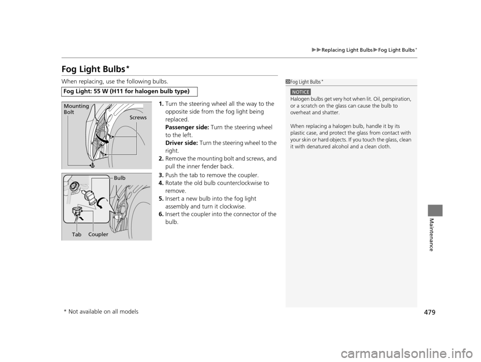 HONDA ODYSSEY 2016 RC1-RC2 / 5.G Owners Manual 479
uuReplacing Light Bulbs uFog Light Bulbs*
Maintenance
Fog Light Bulbs*
When replacing, use the following bulbs.
1.Turn the steering wheel all the way to the
opposite side from the fog light being HONDA ODYSSEY 2016 RC1-RC2 / 5.G Owners Manual 479
uuReplacing Light Bulbs uFog Light Bulbs*
Maintenance
Fog Light Bulbs*
When replacing, use the following bulbs.
1.Turn the steering wheel all the way to the
opposite side from the fog light being