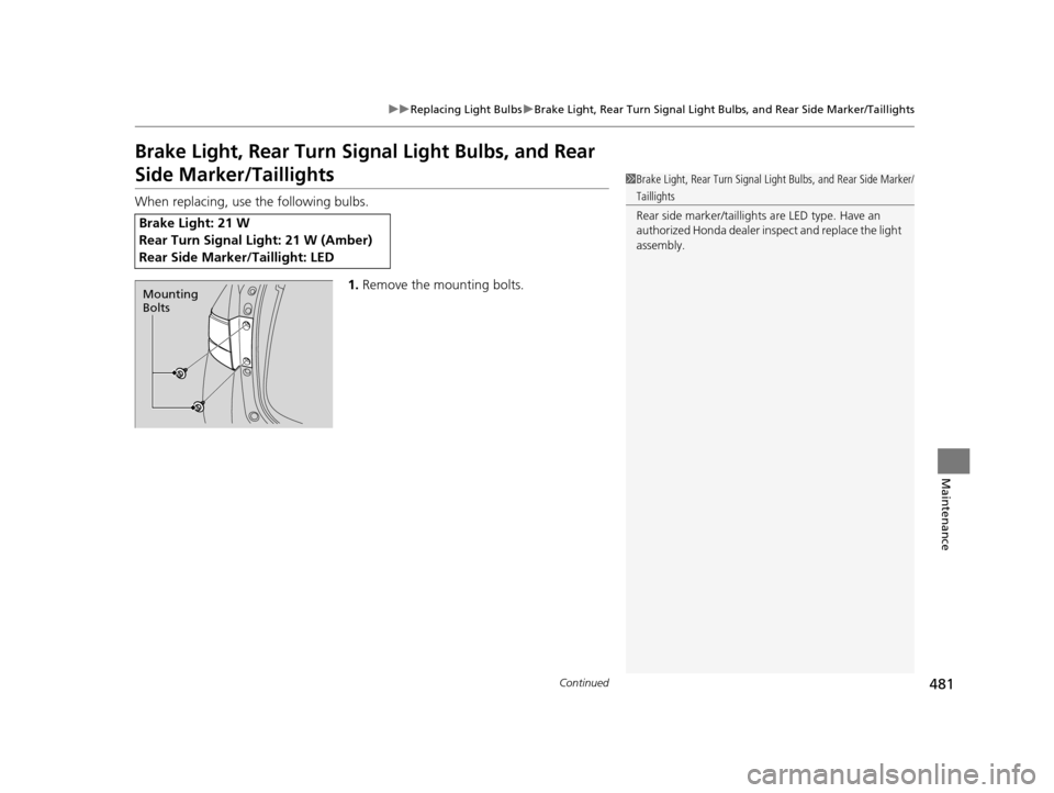 HONDA ODYSSEY 2016 RC1-RC2 / 5.G User Guide 481
uuReplacing Light Bulbs uBrake Light, Rear Turn Signal Light Bu lbs, and Rear Side Marker/Taillights
Continued
Maintenance
Brake Light, Rear Turn Signal Light Bulbs, and Rear 
Side Marker/Tailligh