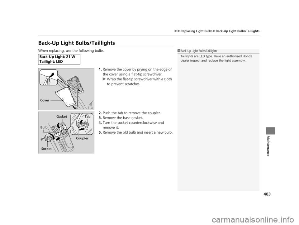 HONDA ODYSSEY 2016 RC1-RC2 / 5.G User Guide 483
uuReplacing Light Bulbs uBack-Up Light Bulbs/Taillights
Maintenance
Back-Up Light Bulbs/Taillights
When replacing, use the following bulbs.
1.Remove the cover by prying on the edge of 
the cover u