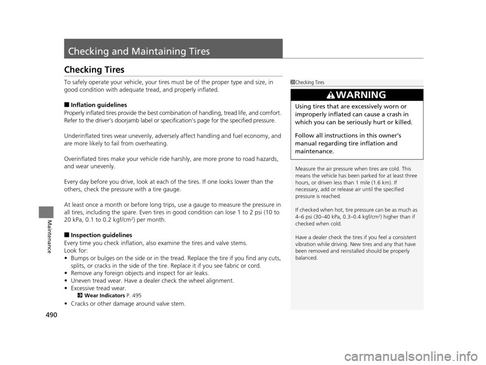 HONDA ODYSSEY 2016 RC1-RC2 / 5.G Owners Manual 490
Maintenance
Checking and Maintaining Tires
Checking Tires
To safely operate your vehicle, your tires must be of the proper type and size, in 
good condition with adequate tread, and properly infla