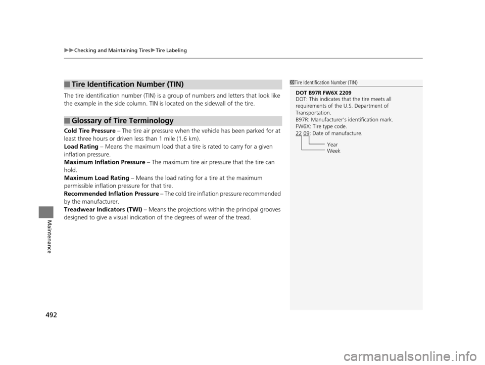 HONDA ODYSSEY 2016 RC1-RC2 / 5.G User Guide uuChecking and Maintaining Tires uTire Labeling
492
Maintenance
The tire identification number (TIN) is a gr oup of numbers and letters that look like 
the example in the side co lumn. TIN is located 