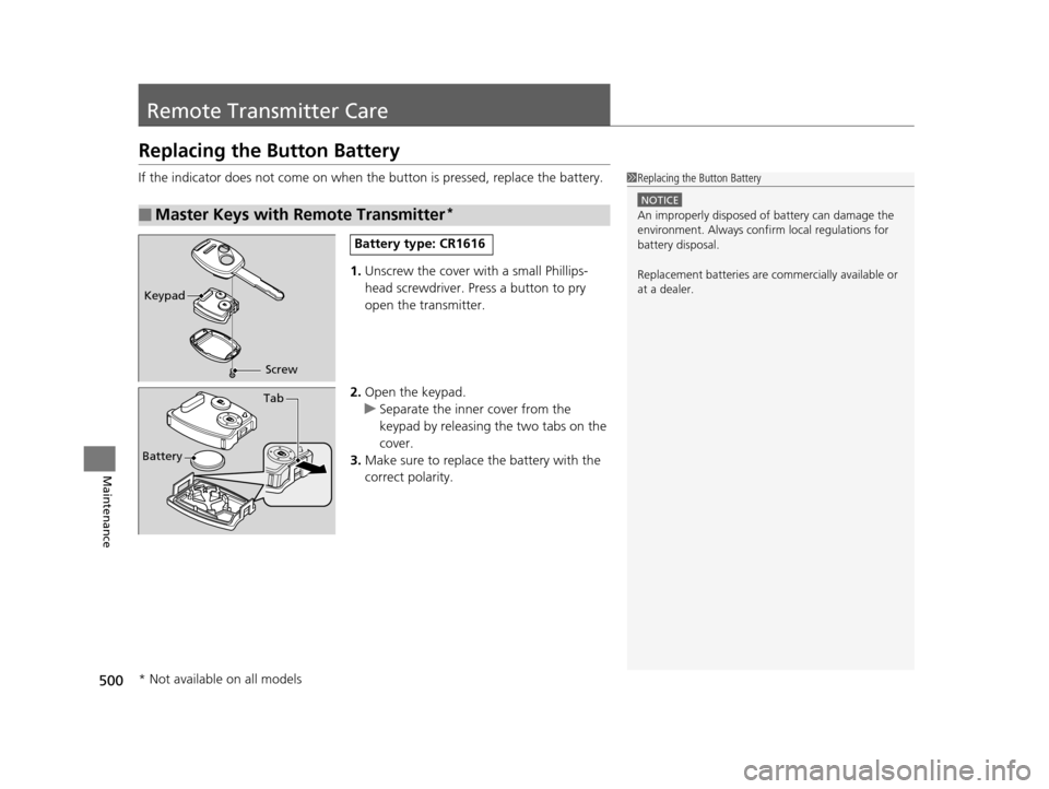 HONDA ODYSSEY 2016 RC1-RC2 / 5.G Owners Manual 500
Maintenance
Remote Transmitter Care
Replacing the Button Battery
If the indicator does not come on when the button is pressed, replace the battery.
1.Unscrew the cover with a small Phillips-
head 