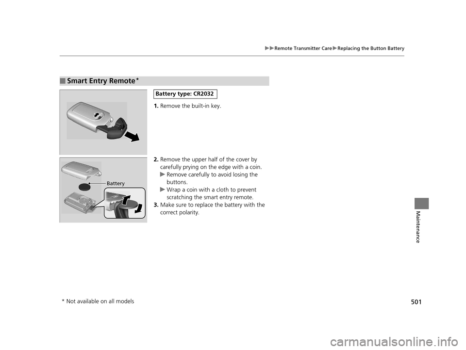 HONDA ODYSSEY 2016 RC1-RC2 / 5.G Owners Manual 501
uuRemote Transmitter Care uReplacing the Button Battery
Maintenance
1. Remove the built-in key.
2. Remove the upper half of the cover by 
carefully prying on the edge with a coin.
u Remove careful