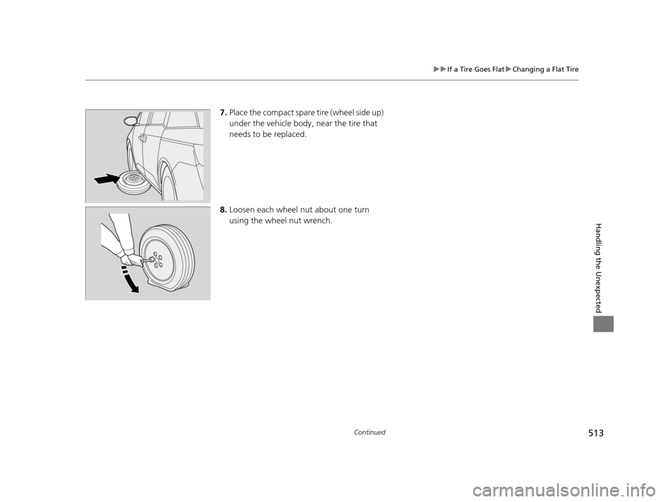 HONDA ODYSSEY 2016 RC1-RC2 / 5.G Owners Manual 513
uuIf a Tire Goes Flat uChanging a Flat Tire
Continued
Handling the Unexpected
7. Place the compact spare tire (wheel side up)
under the vehicle body, near the tire that
needs to be replaced.
8 HONDA ODYSSEY 2016 RC1-RC2 / 5.G Owners Manual 513
uuIf a Tire Goes Flat uChanging a Flat Tire
Continued
Handling the Unexpected
7. Place the compact spare tire (wheel side up)
under the vehicle body, near the tire that
needs to be replaced.
8