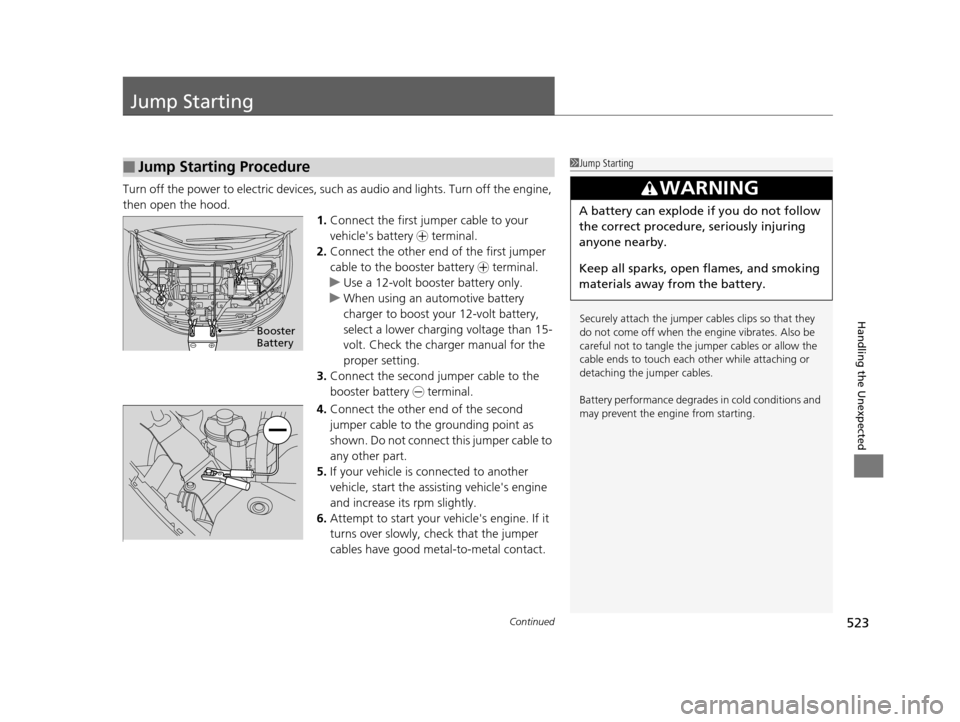 HONDA ODYSSEY 2016 RC1-RC2 / 5.G Owners Manual 523Continued
Handling the Unexpected
Jump Starting
Turn off the power to electric devices, such as audio and lights. Turn off the engine,
then open the hood. 1.Connect the first jumper cable to your HONDA ODYSSEY 2016 RC1-RC2 / 5.G Owners Manual 523Continued
Handling the Unexpected
Jump Starting
Turn off the power to electric devices, such as audio and lights. Turn off the engine,
then open the hood. 1.Connect the first jumper cable to your