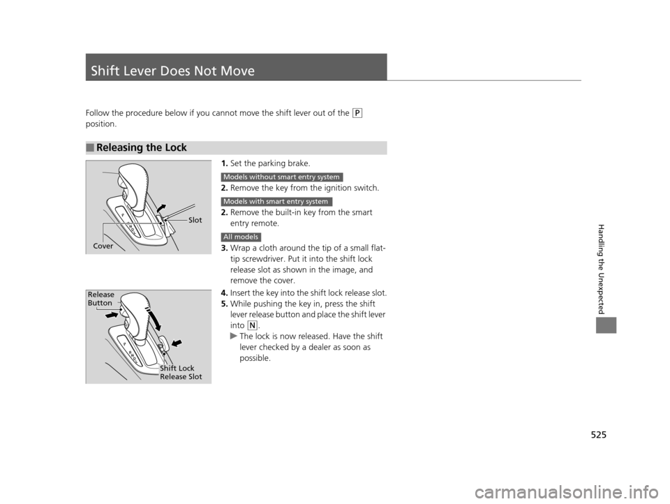 HONDA ODYSSEY 2016 RC1-RC2 / 5.G Owners Manual 525
Handling the Unexpected
Shift Lever Does Not Move
Follow the procedure below if you cannot move the shift lever out of the (P
position.
1.Set the parking brake.
2. Remove the key from th e igniti HONDA ODYSSEY 2016 RC1-RC2 / 5.G Owners Manual 525
Handling the Unexpected
Shift Lever Does Not Move
Follow the procedure below if you cannot move the shift lever out of the (P
position.
1.Set the parking brake.
2. Remove the key from th e igniti