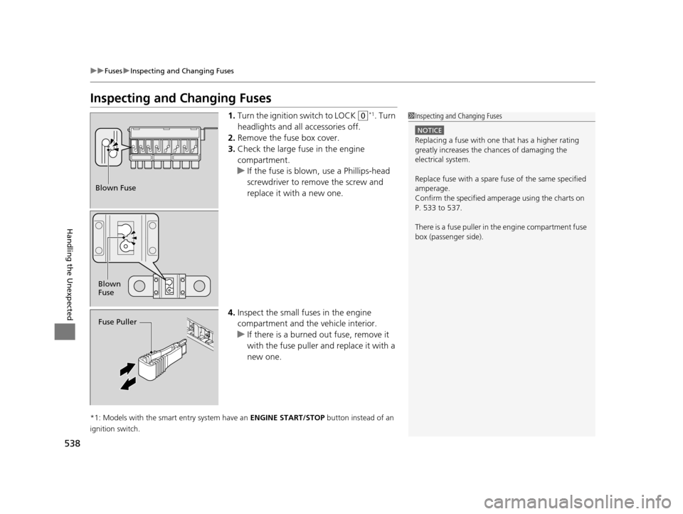 HONDA ODYSSEY 2016 RC1-RC2 / 5.G Owners Manual 538
uuFuses uInspecting and Changing Fuses
Handling the Unexpected
Inspecting and Changing Fuses
1. Turn the ignition  switch to LOCK (0*1. Turn 
headlights and all accessories off.
2. Remove the fuse