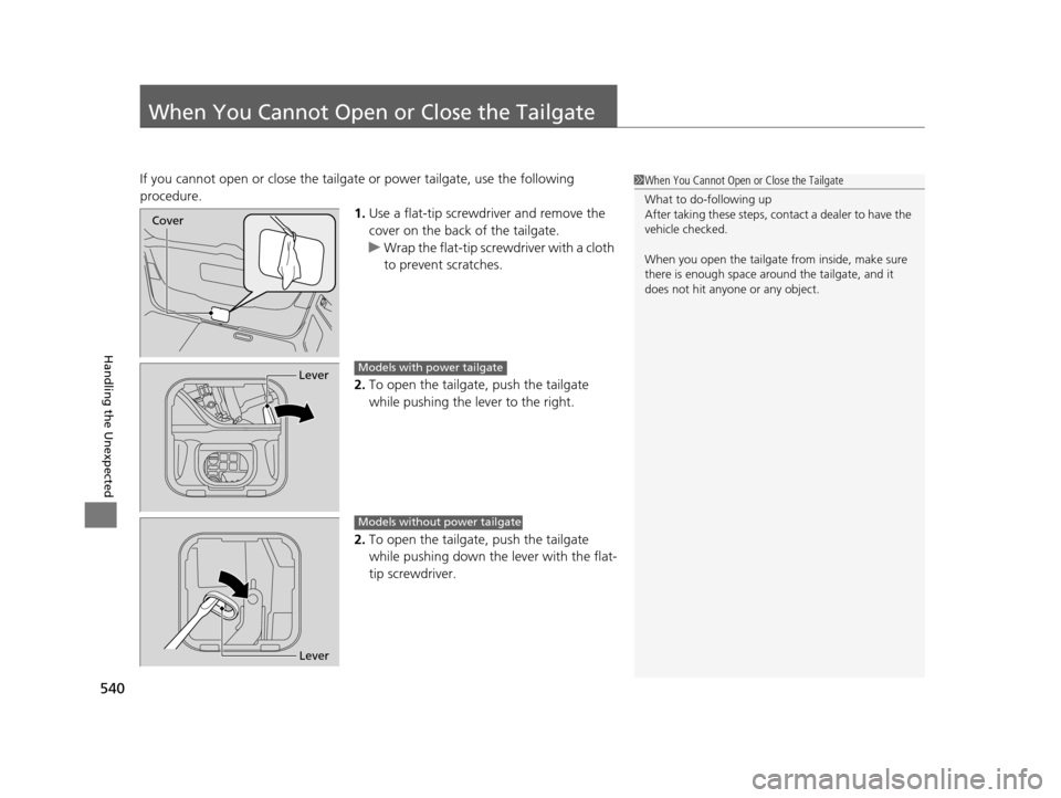 HONDA ODYSSEY 2016 RC1-RC2 / 5.G Owners Manual 540
Handling the Unexpected
When You Cannot Open or Close the Tailgate
If you cannot open or close the tailgate or power tailgate, use the following
procedure. 1.Use a flat-tip screwdriver and remove HONDA ODYSSEY 2016 RC1-RC2 / 5.G Owners Manual 540
Handling the Unexpected
When You Cannot Open or Close the Tailgate
If you cannot open or close the tailgate or power tailgate, use the following
procedure. 1.Use a flat-tip screwdriver and remove