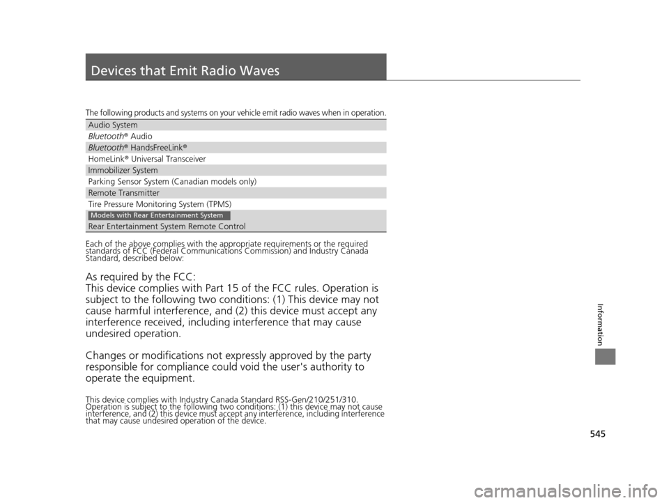 HONDA ODYSSEY 2016 RC1-RC2 / 5.G Owners Manual 545
Information
Devices that Emit Radio Waves
The following products and systems on your vehicle emit radio waves when in operation.
Each of the above complies with the appropriate requirements or the HONDA ODYSSEY 2016 RC1-RC2 / 5.G Owners Manual 545
Information
Devices that Emit Radio Waves
The following products and systems on your vehicle emit radio waves when in operation.
Each of the above complies with the appropriate requirements or the