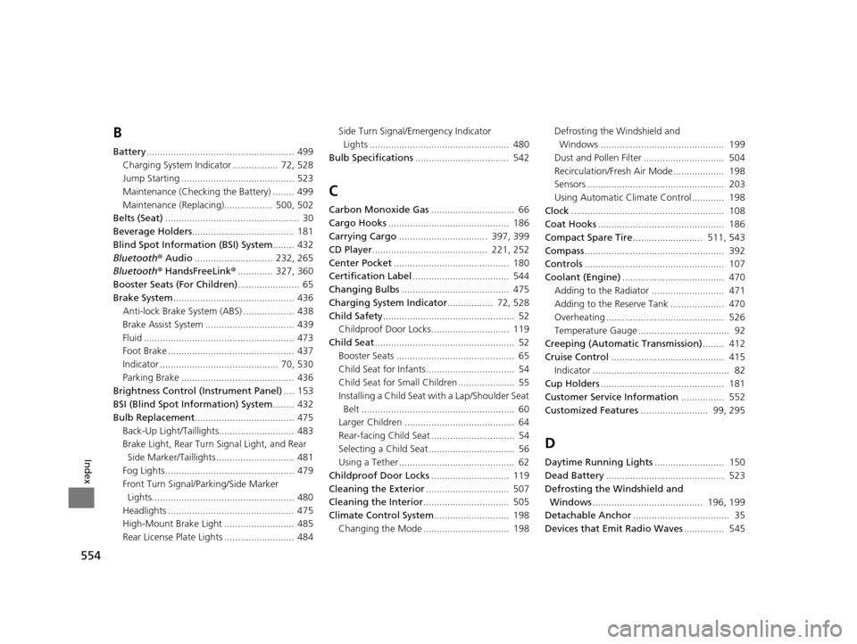 HONDA ODYSSEY 2016 RC1-RC2 / 5.G Owners Manual 554
Index
B
Battery....................................................... 499
Charging System Indicator .................  72, 528
Jump Starting .......................................... 523
Mainten
