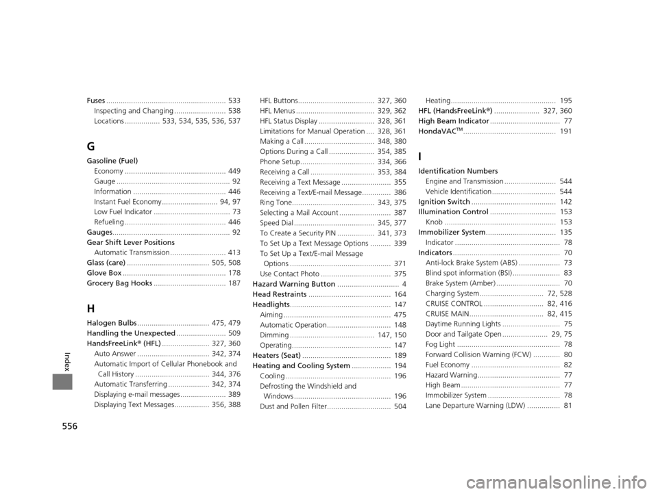 HONDA ODYSSEY 2016 RC1-RC2 / 5.G Owners Manual 556
Index
Fuses.......................................................... 533
Inspecting and Changing ......................... 538
Locations ................. 533, 534, 535, 536, 537
G
Gasoline (Fu HONDA ODYSSEY 2016 RC1-RC2 / 5.G Owners Manual 556
Index
Fuses.......................................................... 533
Inspecting and Changing ......................... 538
Locations ................. 533, 534, 535, 536, 537
G
Gasoline (Fu