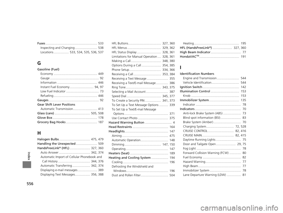 HONDA ODYSSEY 2016 RC1-RC2 / 5.G User Guide 556
Index
Fuses.......................................................... 533
Inspecting and Changing .........................  538
Locations .................  533, 534, 535, 536, 537
G
Gasoline (Fu