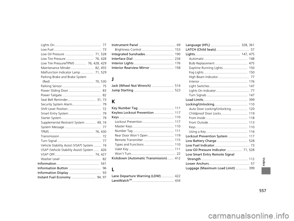 HONDA ODYSSEY 2016 RC1-RC2 / 5.G Owners Manual 557
Index
Lights On ..................................................  77
Low Fuel ...................................................  73
Low Oil Pressure ...............................  71, 528
Lo