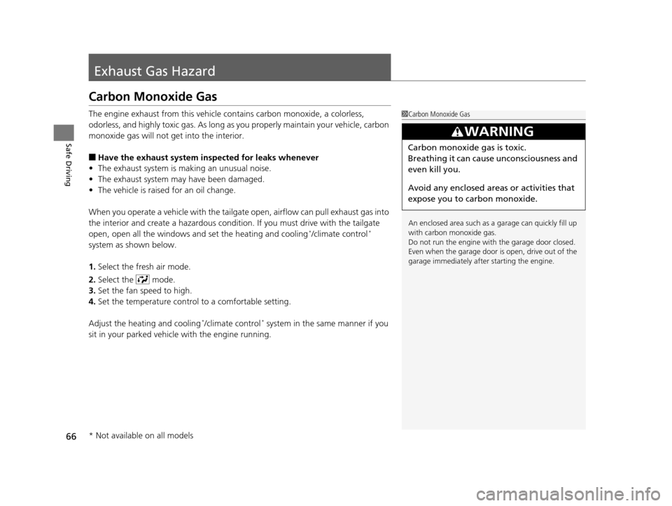 HONDA ODYSSEY 2016 RC1-RC2 / 5.G Owners Manual 66
Safe Driving
Exhaust Gas Hazard
Carbon Monoxide Gas
The engine exhaust from this vehicle contains carbon monoxide, a colorless, 
odorless, and highly toxic gas. As long as you properly maintain you