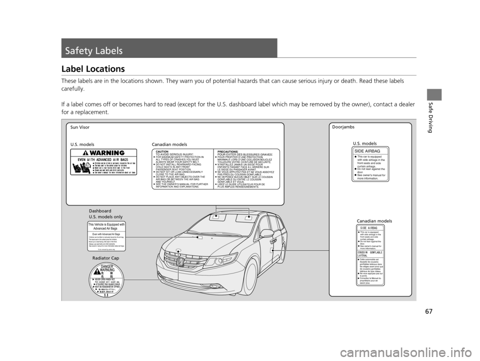 HONDA ODYSSEY 2016 RC1-RC2 / 5.G Repair Manual 67
Safe Driving
Safety Labels
Label Locations
These labels are in the locations shown. They warn you of potential hazards that can cause serious injury or death. Read these labels
carefully.
If a la HONDA ODYSSEY 2016 RC1-RC2 / 5.G Repair Manual 67
Safe Driving
Safety Labels
Label Locations
These labels are in the locations shown. They warn you of potential hazards that can cause serious injury or death. Read these labels
carefully.
If a la