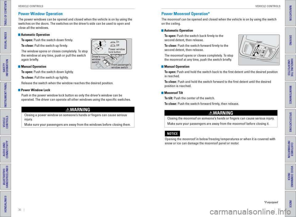 HONDA ODYSSEY 2016 RC1-RC2 / 5.G Quick Guide 36    ||    37
       VEHICLE CONTROLS
VEHICLE CONTROLS
INDEX
VOICE COMMAND 
INDEX
CUSTOMER 
INFORMATION
SPECIFICATIONS
MAINTENANCE
HANDLING THE  UNEXPECTED
DRIVING
NAVIGATION
TABLE OF CONTENTS
VISUAL