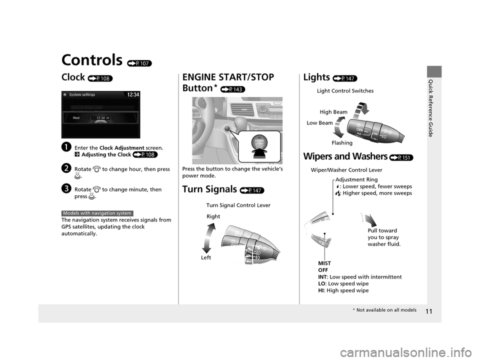 HONDA ODYSSEY 2017 RC1-RC2 / 5.G Owners Manual 11
Quick Reference Guide
Controls (P107)
Clock (P108)
aEnter the Clock Adjustment  screen.
2 Adjusting the Clock  (P108)
bRotate   to change hour, then press 
.
cRotate   to change minute, then 
press