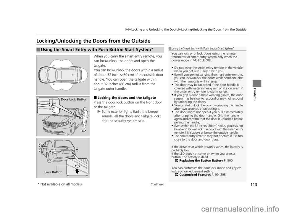 HONDA ODYSSEY 2017 RC1-RC2 / 5.G Owners Manual 113
uuLocking and Unlocking the Doors uLocking/Unlocking the Doors from the Outside
Continued
Controls
Locking/Unlocking the Doors from the Outside
When you carry the smart entry remote, you
can lock HONDA ODYSSEY 2017 RC1-RC2 / 5.G Owners Manual 113
uuLocking and Unlocking the Doors uLocking/Unlocking the Doors from the Outside
Continued
Controls
Locking/Unlocking the Doors from the Outside
When you carry the smart entry remote, you
can lock