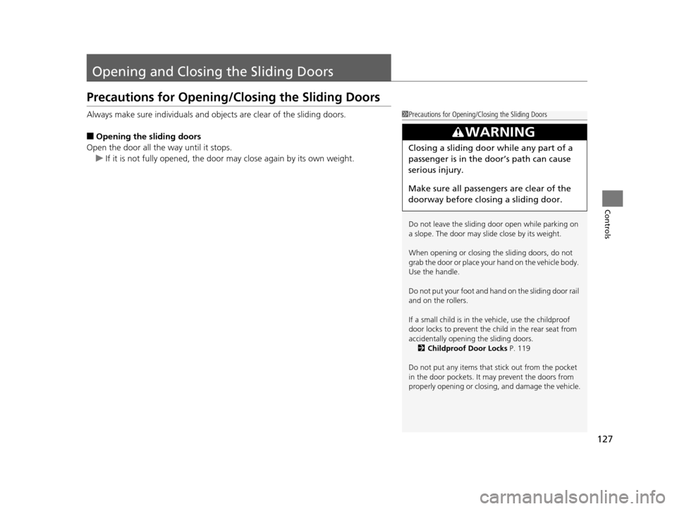 HONDA ODYSSEY 2017 RC1-RC2 / 5.G Owners Manual 127
Controls
Opening and Closing the Sliding Doors
Precautions for Opening/Closing the Sliding Doors
Always make sure individuals and objects are clear of the sliding doors.
■Opening the sliding doo HONDA ODYSSEY 2017 RC1-RC2 / 5.G Owners Manual 127
Controls
Opening and Closing the Sliding Doors
Precautions for Opening/Closing the Sliding Doors
Always make sure individuals and objects are clear of the sliding doors.
■Opening the sliding doo