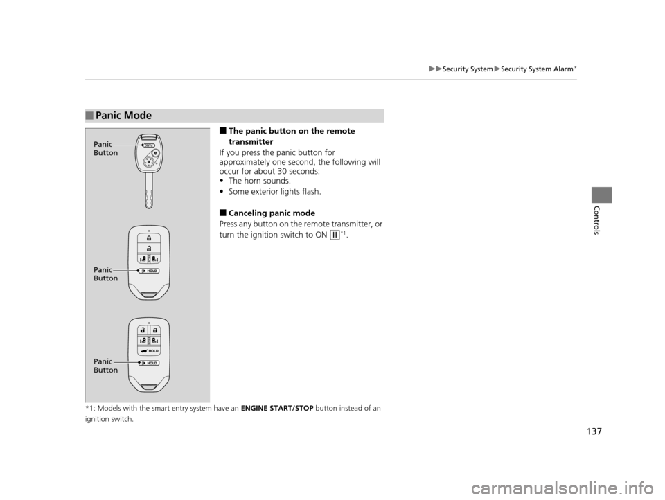 HONDA ODYSSEY 2017 RC1-RC2 / 5.G Owners Manual 137
uuSecurity System uSecurity System Alarm*
Controls
■The panic button  on the remote 
transmitter
If you press the panic button for 
approximately one second, the following will 
occur for about 