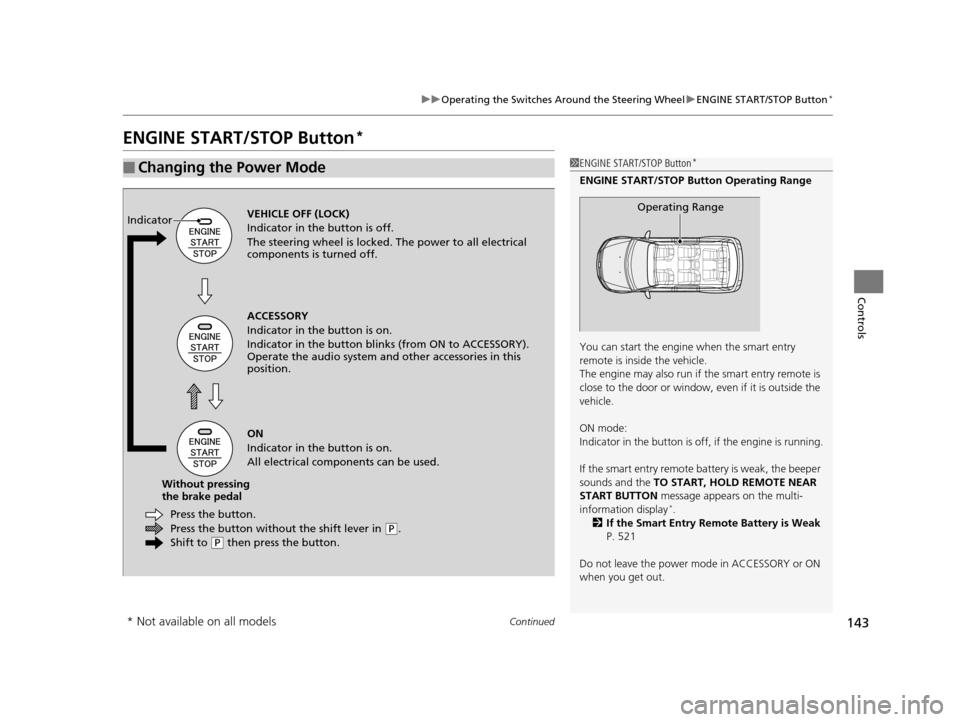 HONDA ODYSSEY 2017 RC1-RC2 / 5.G Owners Manual 143
uuOperating the Switches Around the Steering Wheel uENGINE START/STOP Button*
Continued
Controls
ENGINE START/STOP Button*
■Changing the Power Mode1ENGINE START/STOP Button*
ENGINE START/STOP Bu
