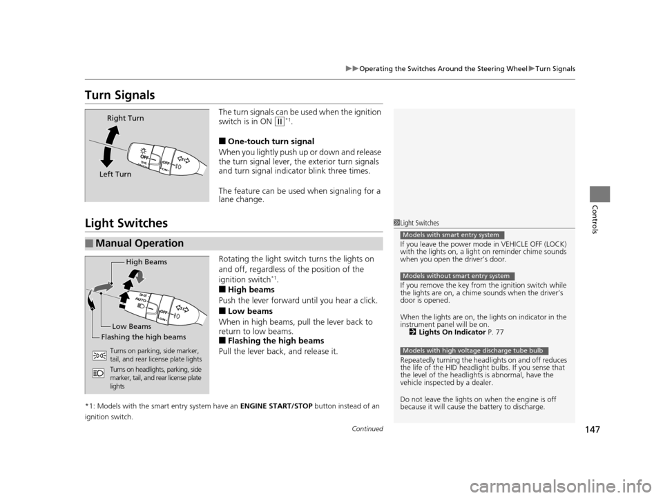 HONDA ODYSSEY 2017 RC1-RC2 / 5.G Owners Manual 147
uuOperating the Switches Around the Steering Wheel uTurn Signals
Continued
Controls
Turn Signals
The turn signals can be used when the ignition 
switch is in ON 
(w*1.
■One-touch turn signal
Whe