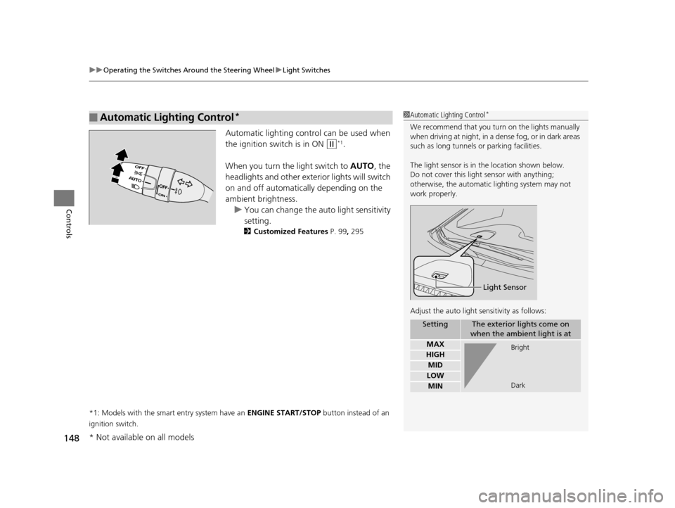 HONDA ODYSSEY 2017 RC1-RC2 / 5.G Owners Manual uuOperating the Switches Around the Steering Wheel uLight Switches
148
Controls
Automatic lighting control can be used when 
the ignition switch is in ON 
(w*1.
When you turn the light switch to  AUTO