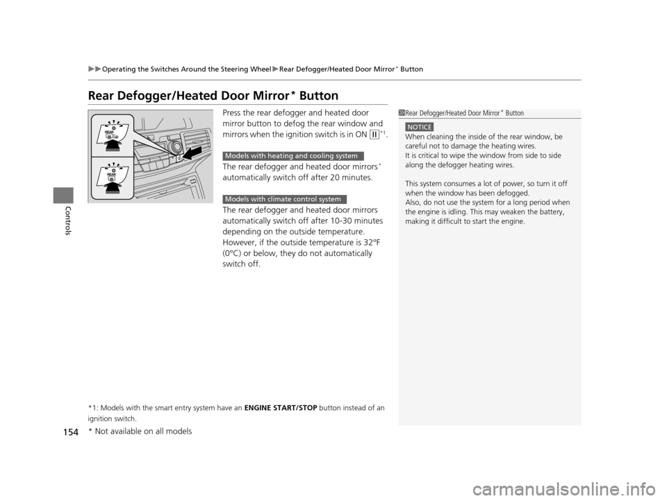 HONDA ODYSSEY 2017 RC1-RC2 / 5.G User Guide 154
uuOperating the Switches Around the Steering Wheel uRear Defogger/Heated Door Mirror* Button
Controls
Rear Defogger/Heated Door Mirror* Button
Press the rear defogger and heated door 
mirror butto